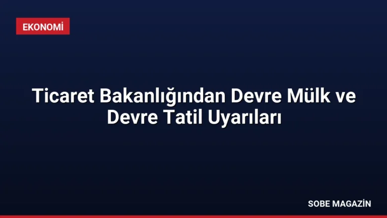 Ticaret Bakanlığından Devre Mülk ve Devre Tatil Uyarıları