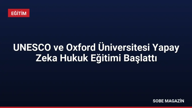 UNESCO ve Oxford Üniversitesi Yapay Zeka Hukuk Eğitimi Başlattı