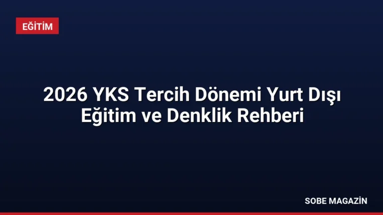 2026 YKS Tercih Dönemi Yurt Dışı Eğitim ve Denklik Rehberi