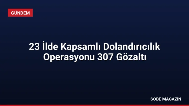 23 İlde Kapsamlı Dolandırıcılık Operasyonu 307 Gözaltı