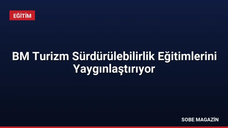 BM Turizm Sürdürülebilirlik Eğitimlerini Yaygınlaştırıyor