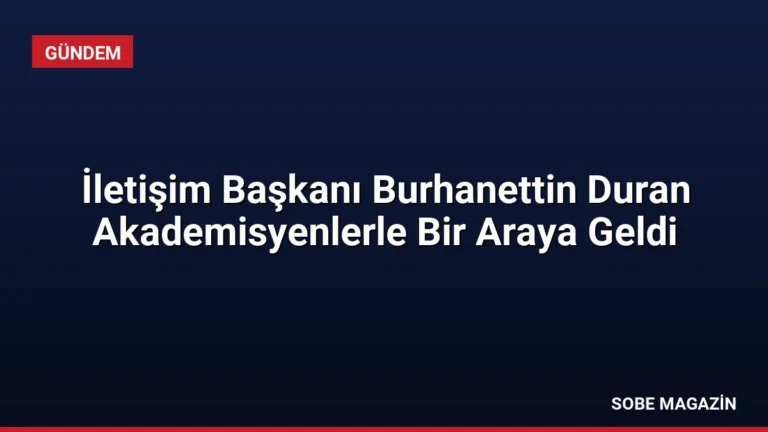 İletişim Başkanı Burhanettin Duran Akademisyenlerle Bir Araya Geldi