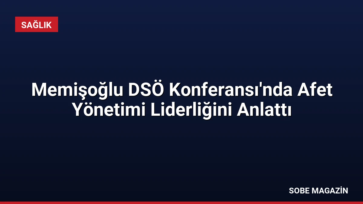 Memişoğlu DSÖ Konferansı’nda Afet Yönetimi Liderliğini Anlattı