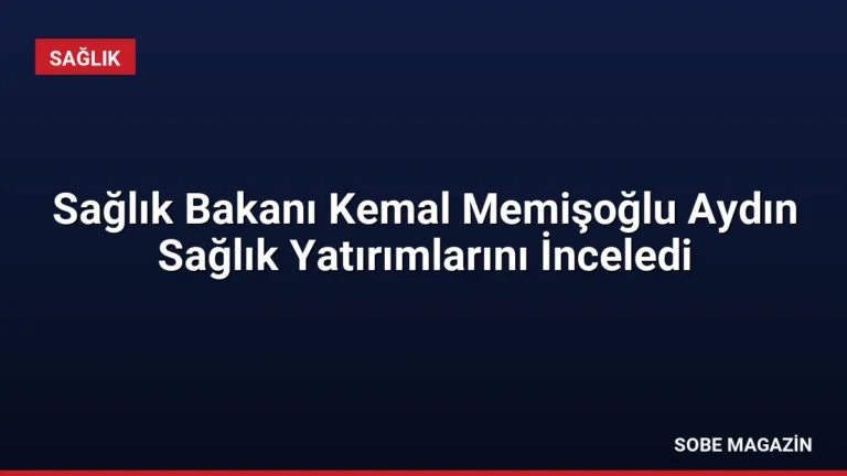 Sağlık Bakanı Kemal Memişoğlu Aydın Sağlık Yatırımlarını İnceledi