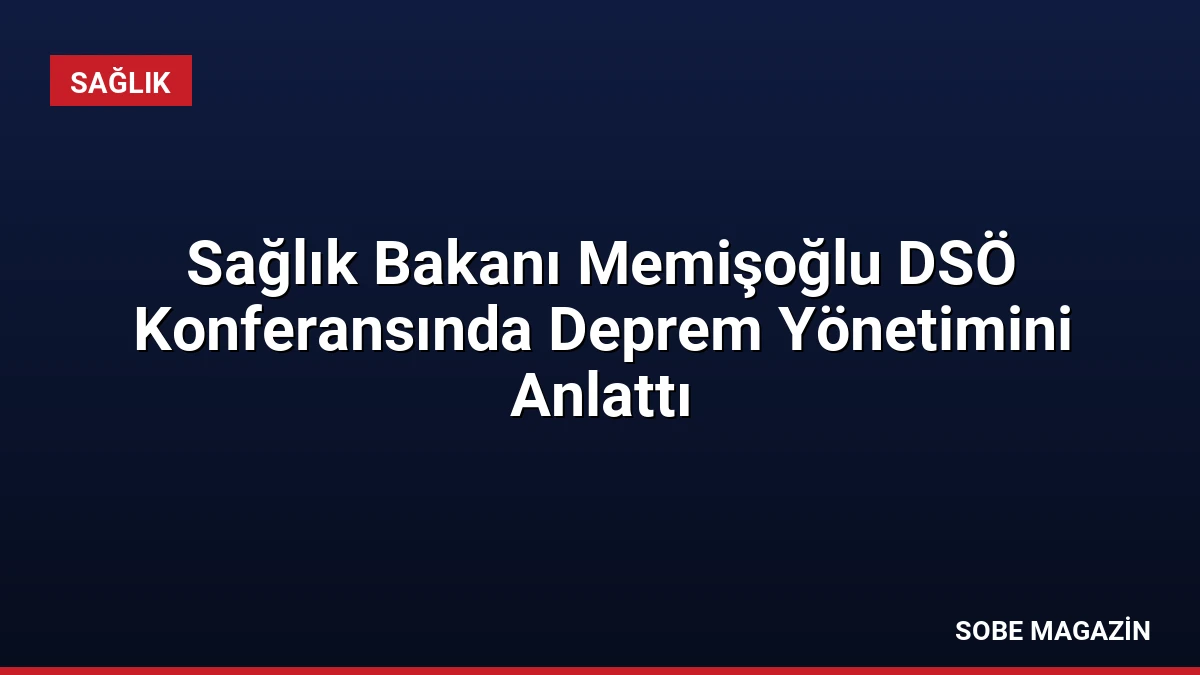 Sağlık Bakanı Memişoğlu DSÖ Konferansında Deprem Yönetimini Anlattı