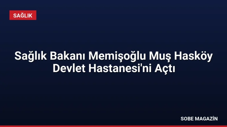 Sağlık Bakanı Memişoğlu Muş Hasköy Devlet Hastanesi’ni Açtı