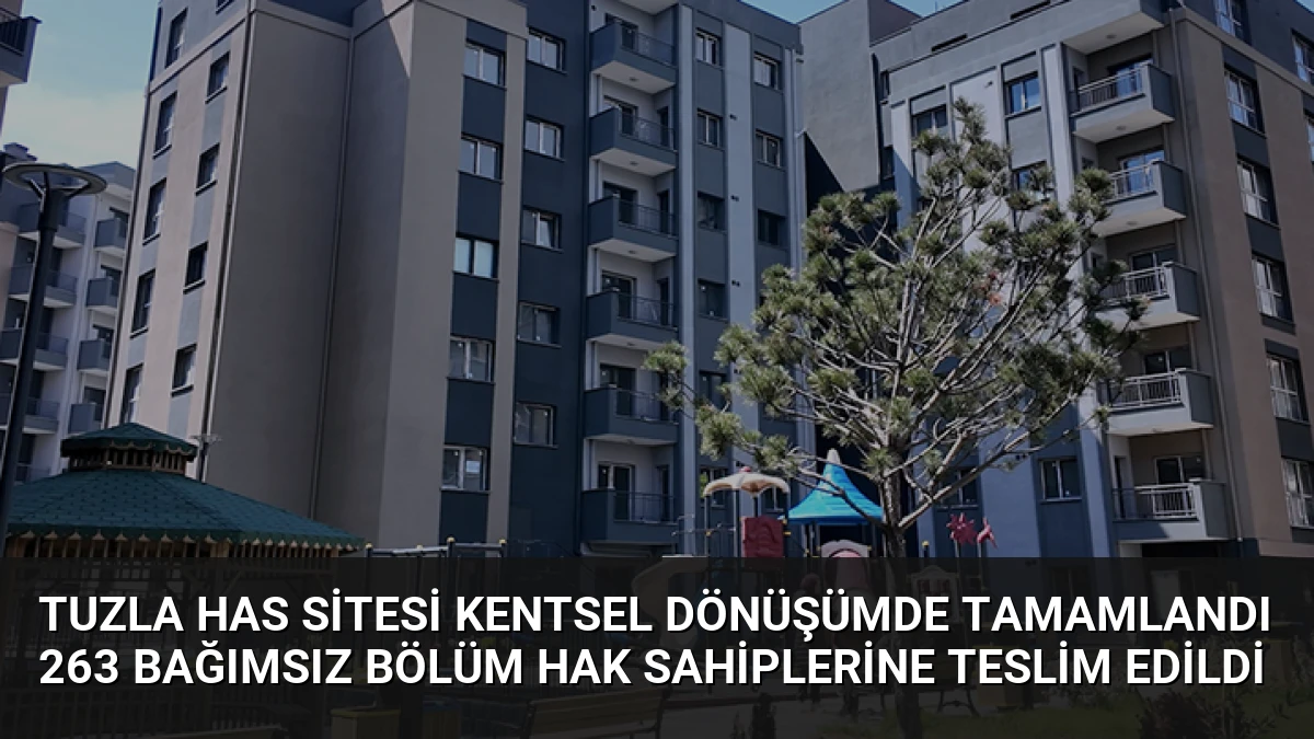 Tuzla Has Sitesi Kentsel Dönüşümde Tamamlandı 263 Bağımsız Bölüm Hak Sahiplerine Teslim Edildi