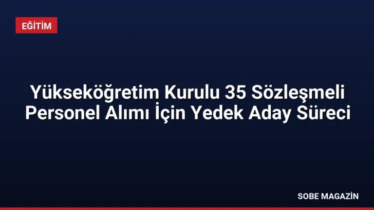 Yükseköğretim Kurulu 35 Sözleşmeli Personel Alımı İçin Yedek Aday Süreci