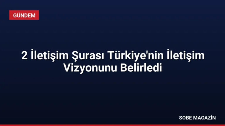 2 İletişim Şurası Türkiye’nin İletişim Vizyonunu Belirledi