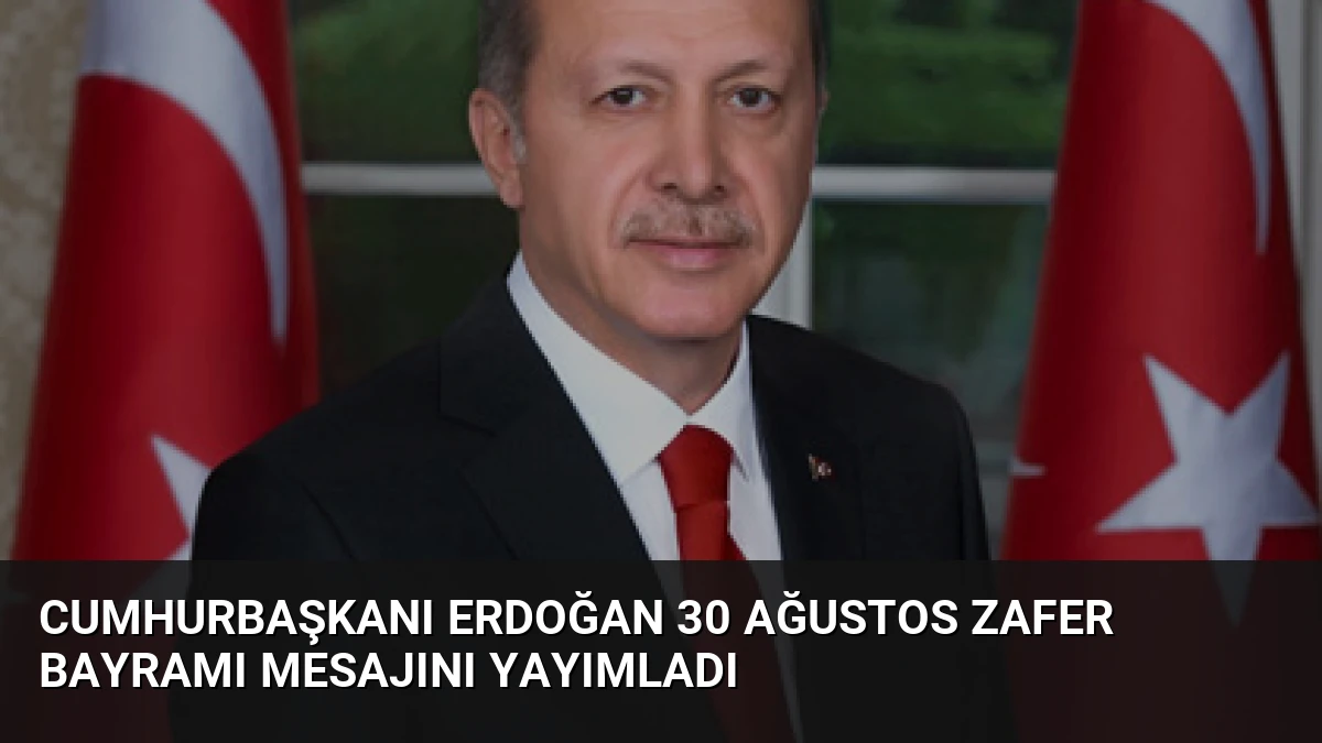 Cumhurbaşkanı Erdoğan 30 Ağustos Zafer Bayramı mesajını yayımladı