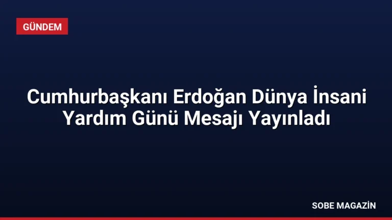 Cumhurbaşkanı Erdoğan Dünya İnsani Yardım Günü Mesajı Yayınladı
