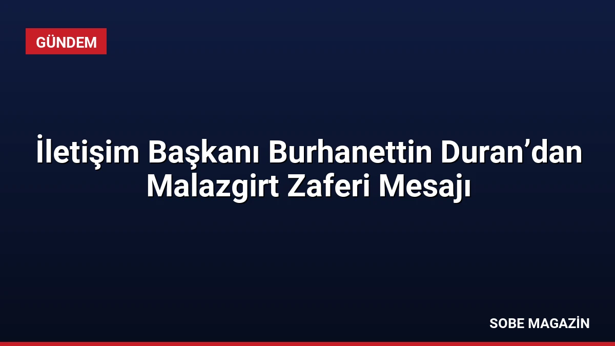 İletişim Başkanı Burhanettin Duran’dan Malazgirt Zaferi Mesajı