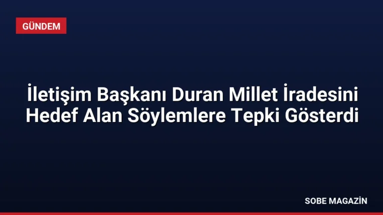 İletişim Başkanı Duran Millet İradesini Hedef Alan Söylemlere Tepki Gösterdi