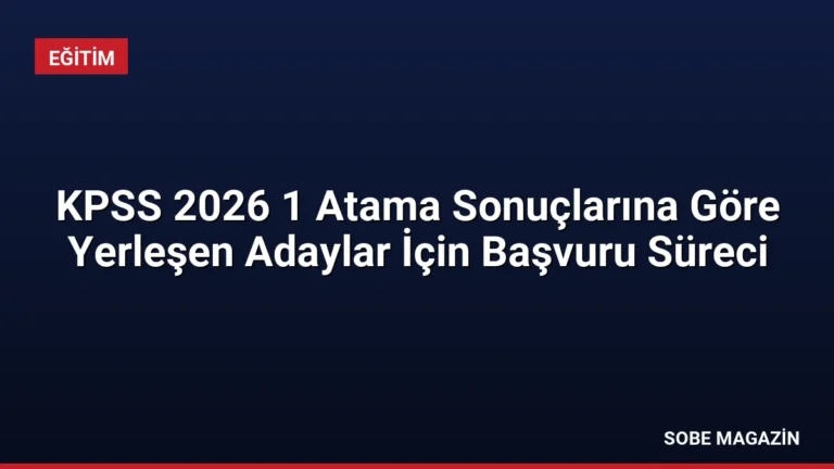 KPSS 2026 1 Atama Sonuçlarına Göre Yerleşen Adaylar İçin Başvuru Süreci
