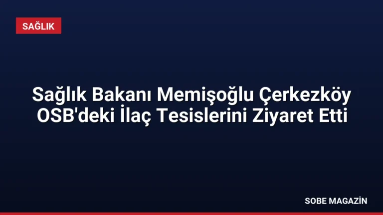 Sağlık Bakanı Memişoğlu Çerkezköy OSB’deki İlaç Tesislerini Ziyaret Etti