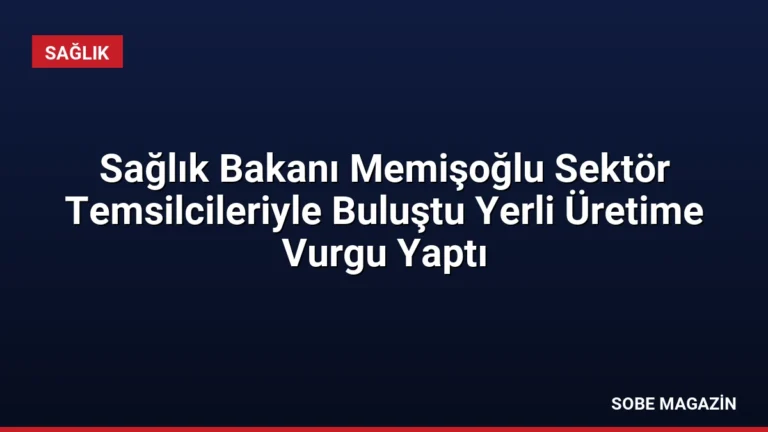 Sağlık Bakanı Memişoğlu Sektör Temsilcileriyle Buluştu Yerli Üretime Vurgu Yaptı