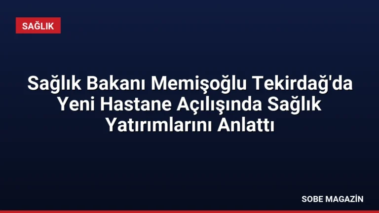 Sağlık Bakanı Memişoğlu Tekirdağ’da Yeni Hastane Açılışında Sağlık Yatırımlarını Anlattı
