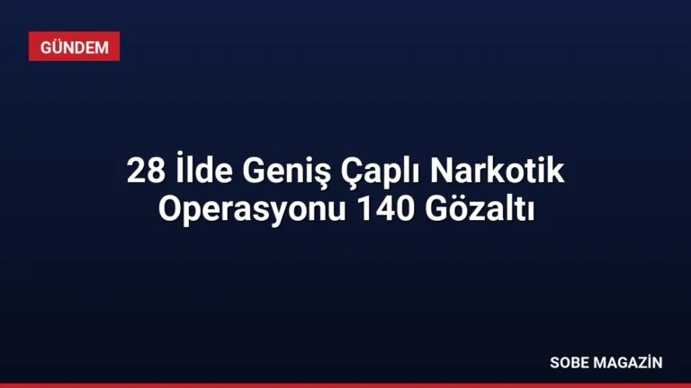 28 İlde Geniş Çaplı Narkotik Operasyonu 140 Gözaltı