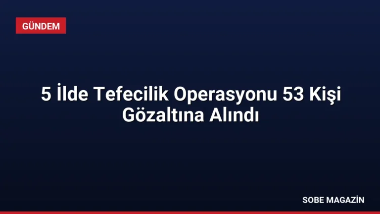 5 İlde Tefecilik Operasyonu 53 Kişi Gözaltına Alındı