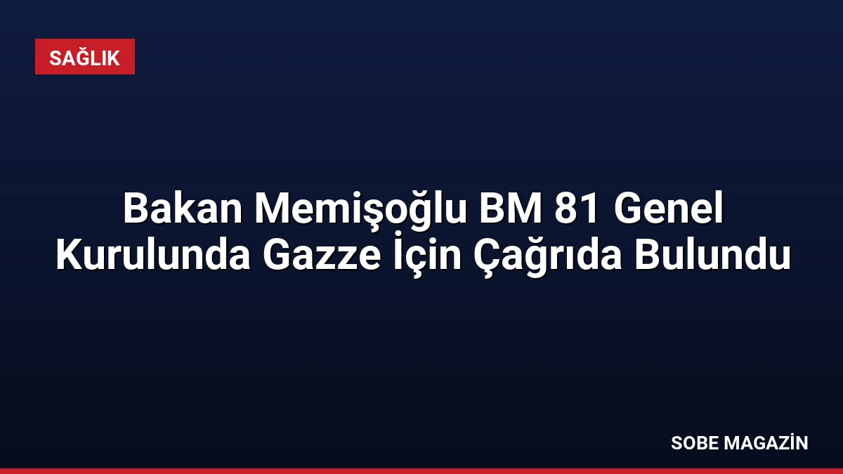 Bakan Memişoğlu BM 81 Genel Kurulunda Gazze İçin Çağrıda Bulundu
