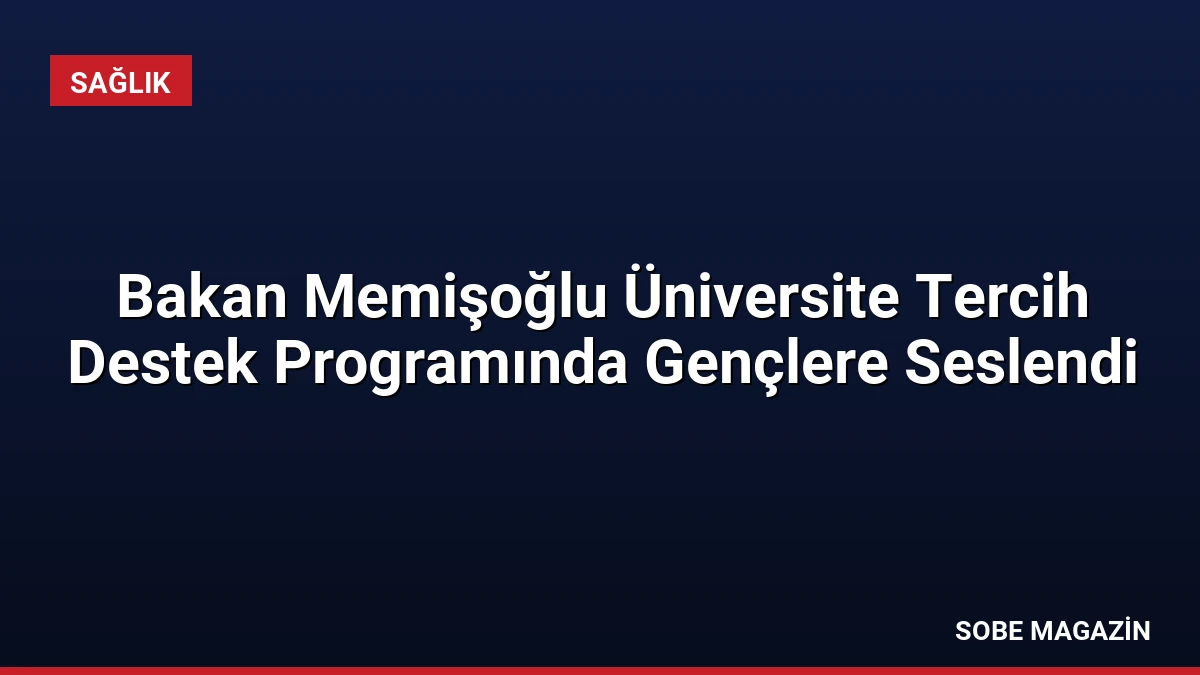 Bakan Memişoğlu Üniversite Tercih Destek Programında Gençlere Seslendi
