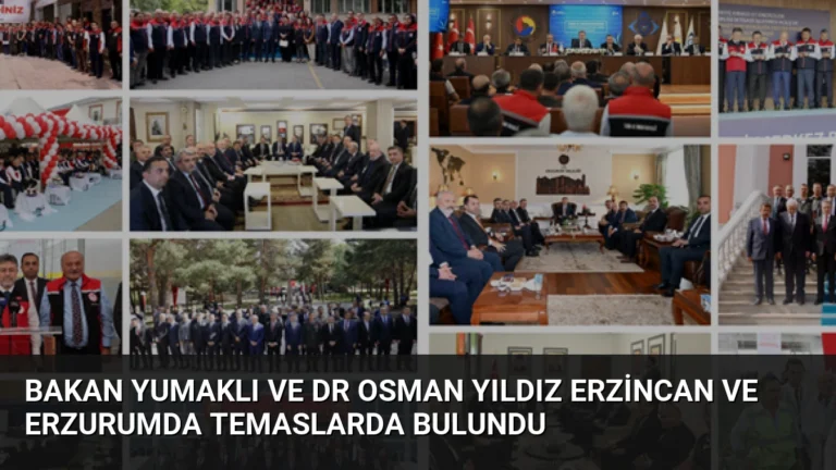 Bakan Yumaklı ve Dr Osman Yıldız Erzincan ve Erzurumda Temaslarda Bulundu
