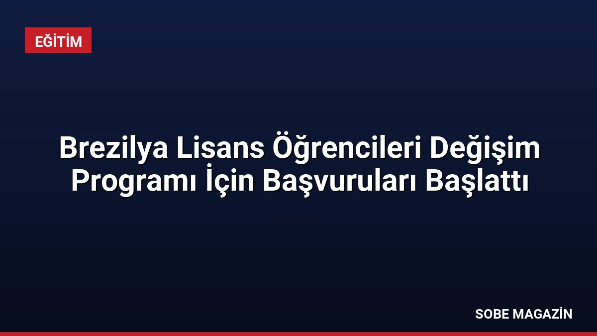 Brezilya Lisans Öğrencileri Değişim Programı İçin Başvuruları Başlattı