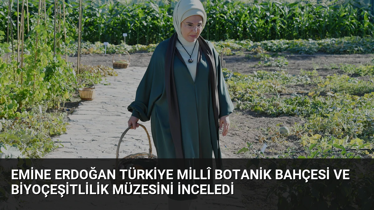 Emine Erdoğan Türkiye Millî Botanik Bahçesi ve Biyoçeşitlilik Müzesini İnceledi