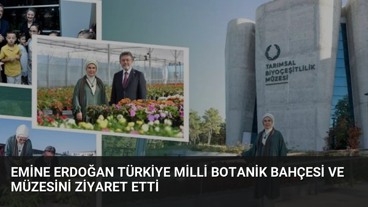 Emine Erdoğan Türkiye Milli Botanik Bahçesi ve Müzesini Ziyaret Etti