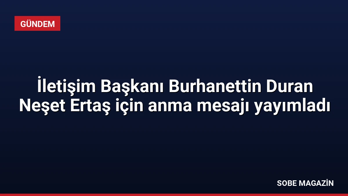 İletişim Başkanı Burhanettin Duran Neşet Ertaş için anma mesajı yayımladı