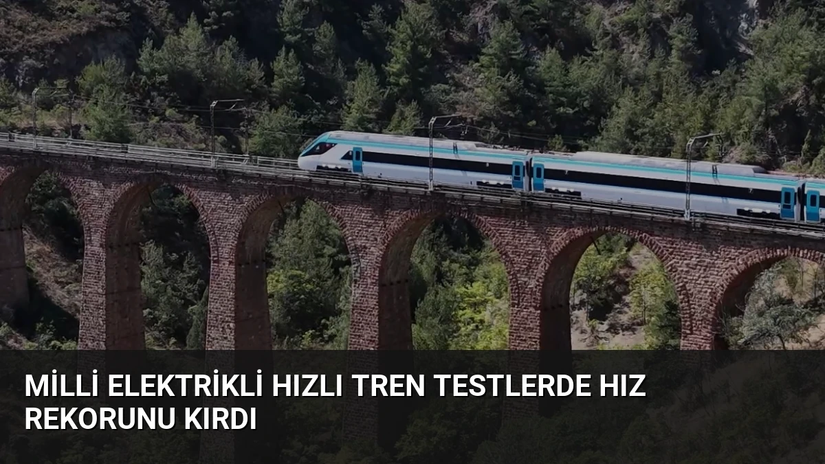 Milli Elektrikli Hızlı Tren Testlerde Hız Rekorunu Kırdı