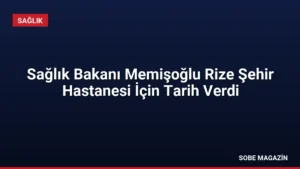 Sağlık Bakanı Memişoğlu Rize Şehir Hastanesi İçin Tarih Verdi