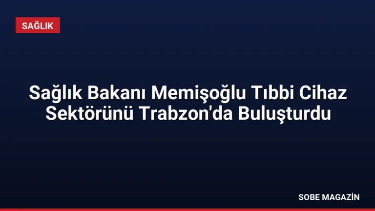 Sağlık Bakanı Memişoğlu Tıbbi Cihaz Sektörünü Trabzon’da Buluşturdu