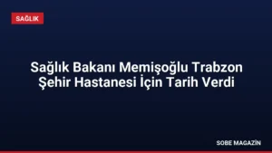 Sağlık Bakanı Memişoğlu Trabzon Şehir Hastanesi İçin Tarih Verdi