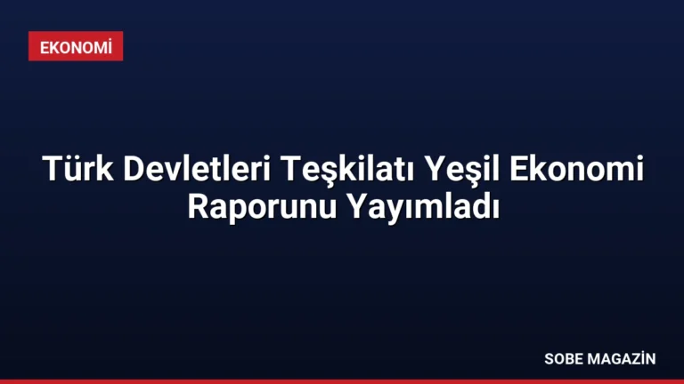 Türk Devletleri Teşkilatı Yeşil Ekonomi Raporunu Yayımladı