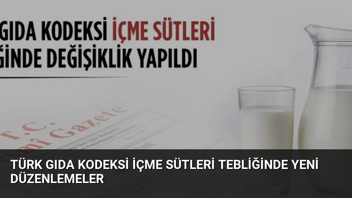 Türk Gıda Kodeksi İçme Sütleri Tebliğinde Yeni Düzenlemeler
