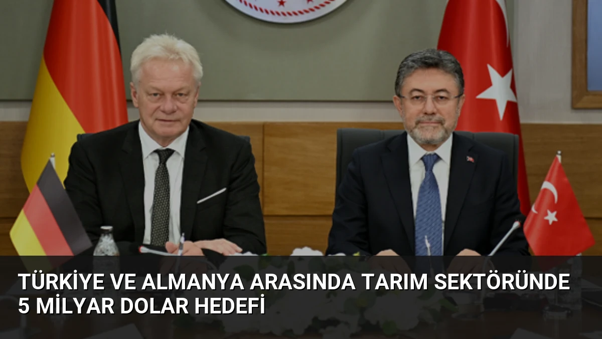 Türkiye ve Almanya Arasında Tarım Sektöründe 5 Milyar Dolar Hedefi