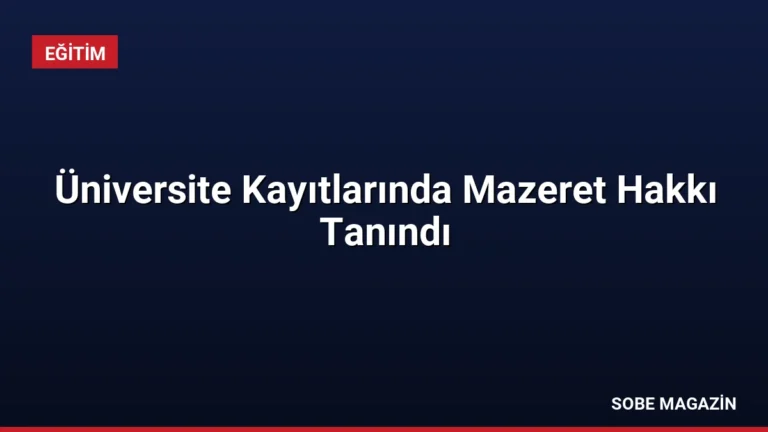 Üniversite Kayıtlarında Mazeret Hakkı Tanındı