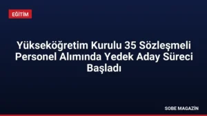 Yükseköğretim Kurulu 35 Sözleşmeli Personel Alımında Yedek Aday Süreci Başladı