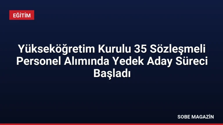 Yükseköğretim Kurulu 35 Sözleşmeli Personel Alımında Yedek Aday Süreci Başladı