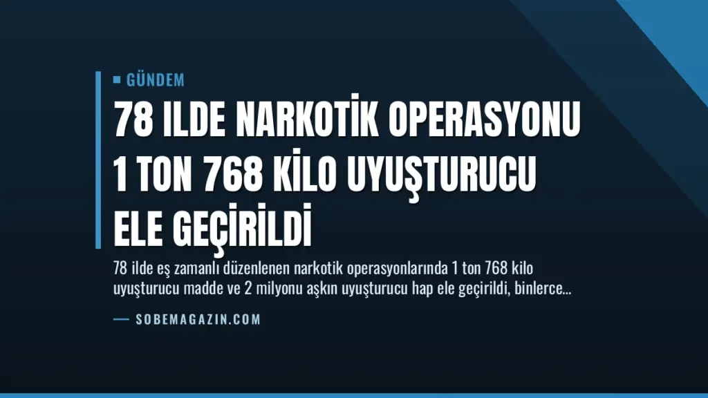 78 Ilde Narkotik Operasyonu 1 Ton 768 Kilo Uyuşturucu Ele Geçirildi