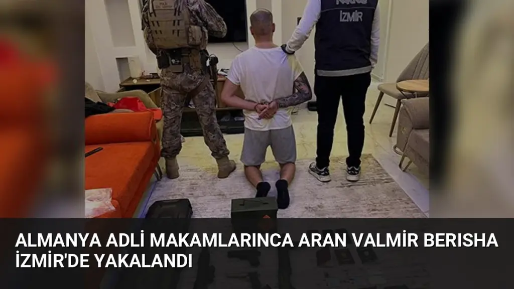 Almanya Adli Makamlarınca Aran Valmir Berısha İzmir'de Yakalandı