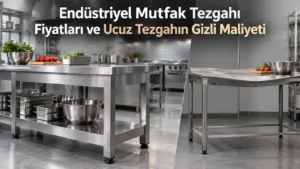 Endüstriyel Mutfak Tezgahı Fiyatları ve Ucuz Tezgahın Gizli Maliyeti