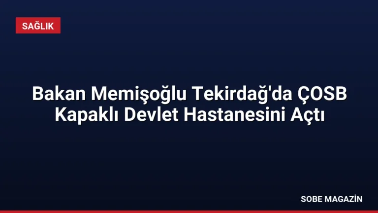 Bakan Memişoğlu Tekirdağ’da ÇOSB Kapaklı Devlet Hastanesini Açtı