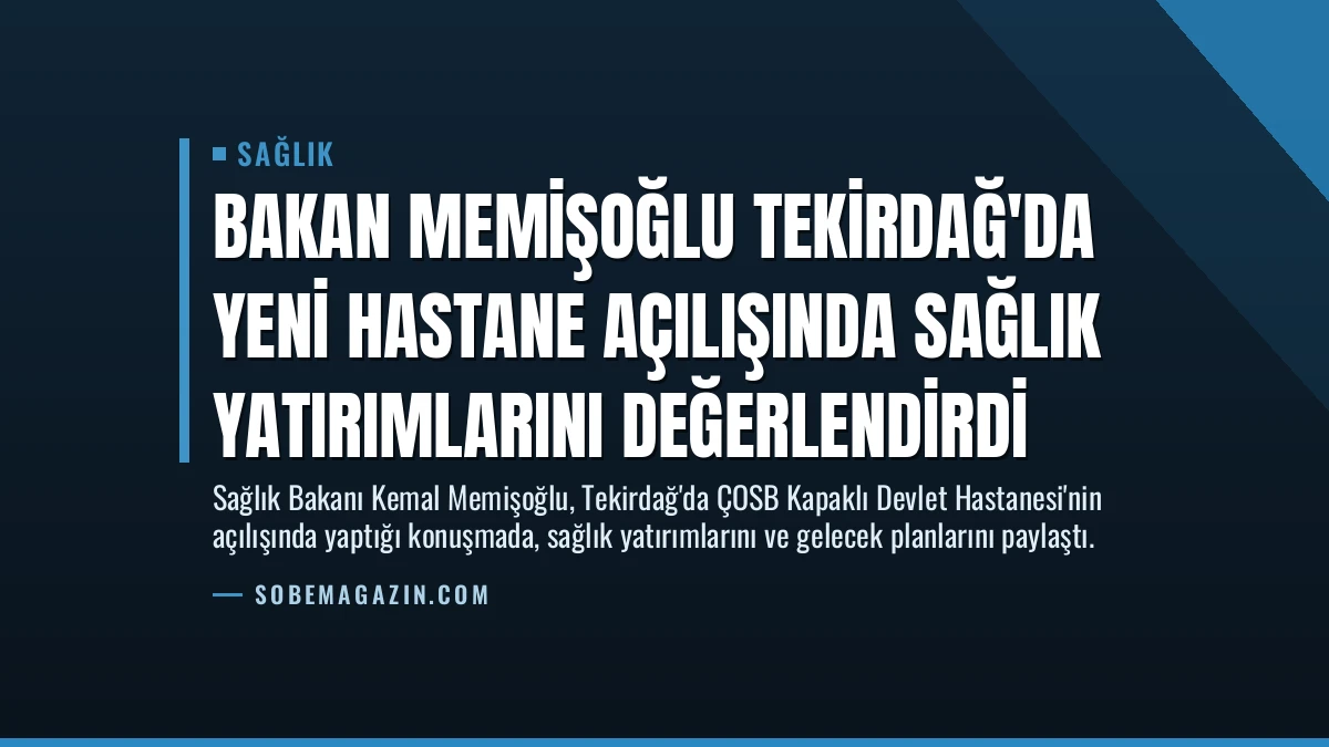Bakan Memişoğlu Tekirdağ’da Yeni Hastane Açılışında Sağlık Yatırımlarını Değerlendirdi