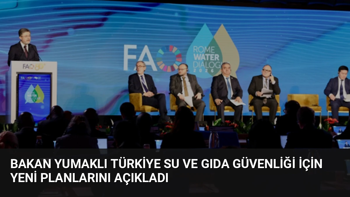 Bakan Yumaklı Türkiye su ve gıda güvenliği için yeni planlarını açıkladı