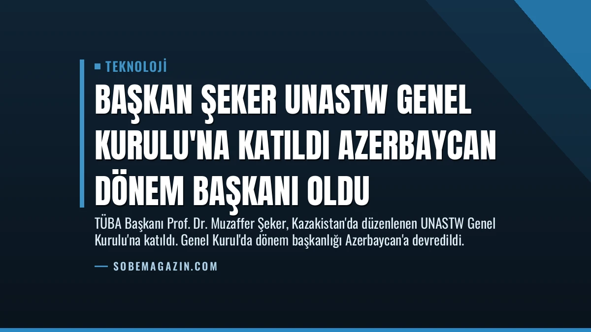 Başkan Şeker UNASTW Genel Kurulu’na Katıldı Azerbaycan Dönem Başkanı Oldu