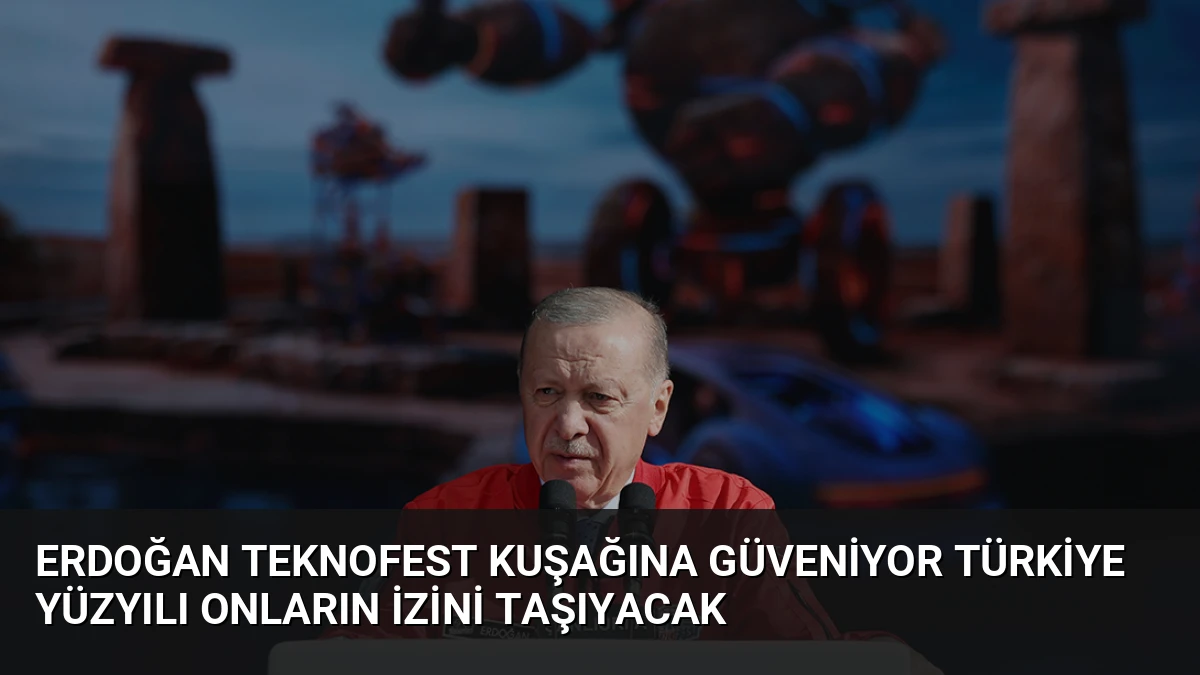Erdoğan TEKNOFEST Kuşağına Güveniyor Türkiye Yüzyılı Onların İzini Taşıyacak