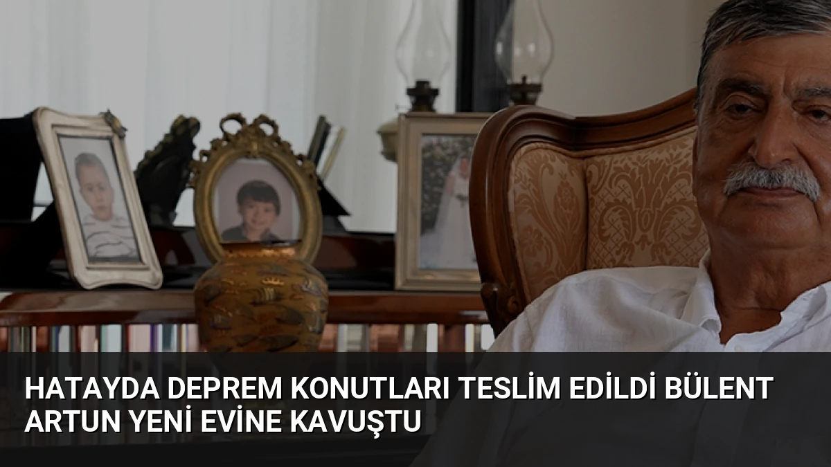 Hatayda Deprem Konutları Teslim Edildi Bülent Artun Yeni Evine Kavuştu