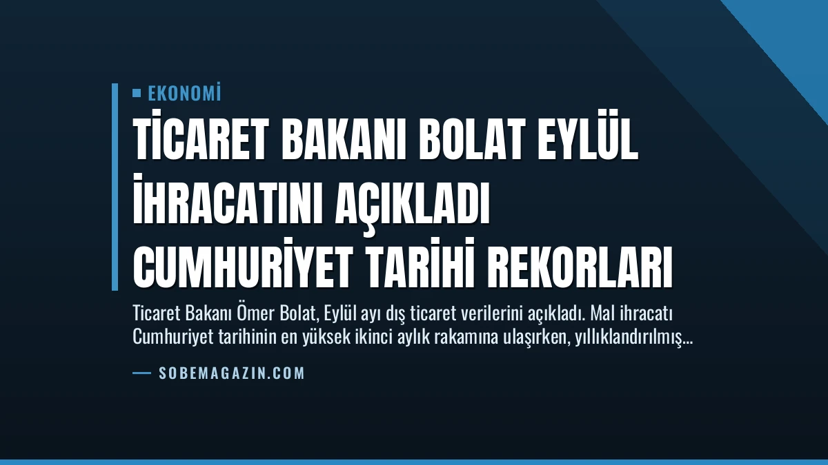 Ticaret Bakanı Bolat Eylül İhracatını Açıkladı Cumhuriyet Tarihi Rekorları